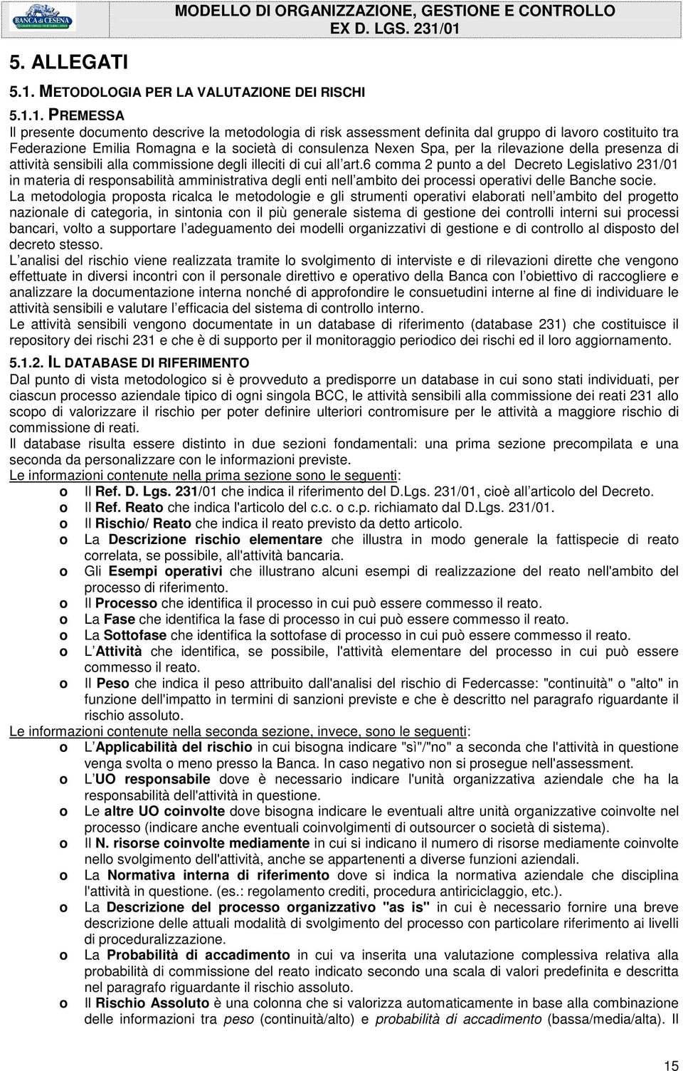 1. PREMESSA Il presente documento descrive la metodologia di risk assessment definita dal gruppo di lavoro costituito tra Federazione Emilia Romagna e la società di consulenza Nexen Spa, per la