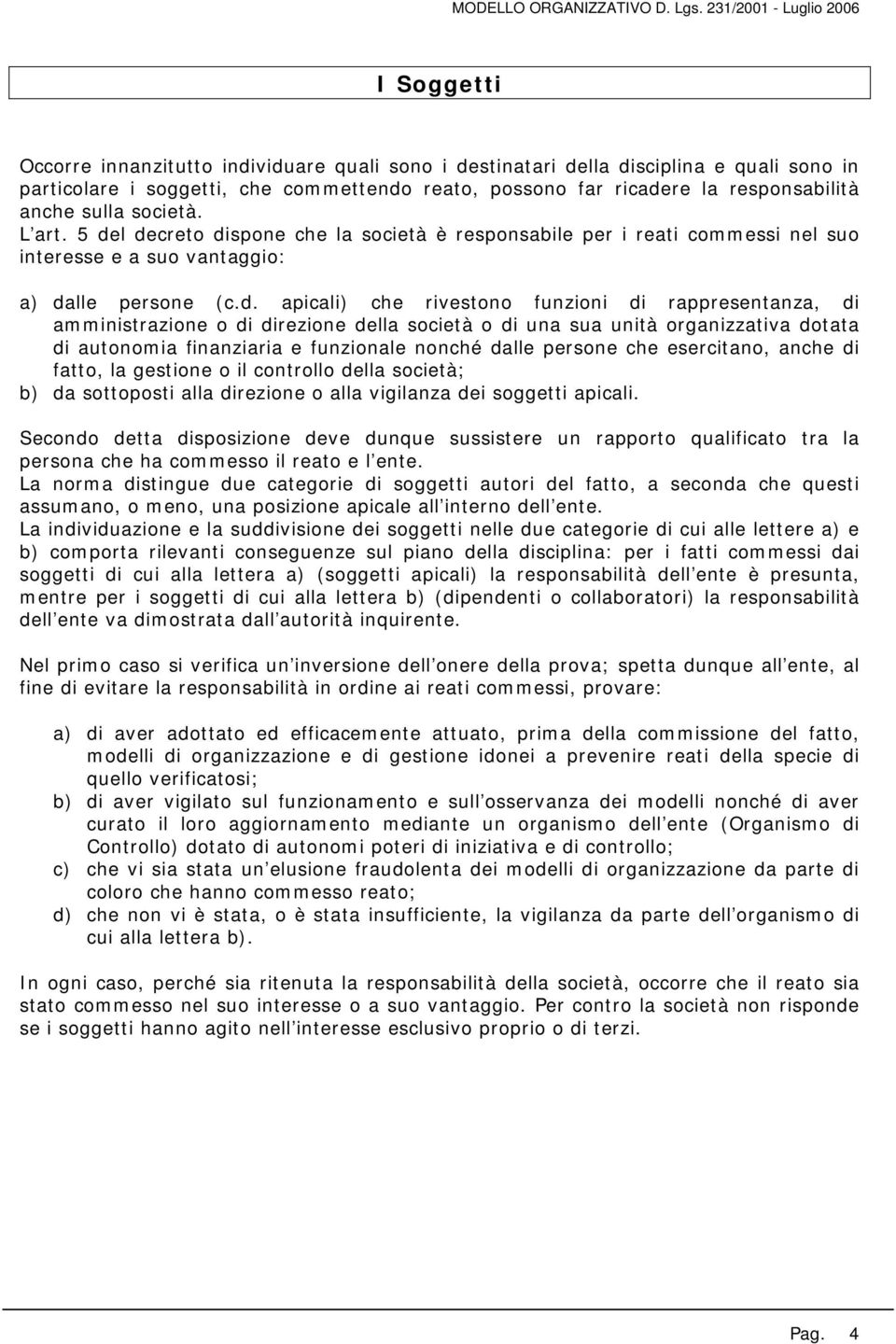 l decreto dispone che la società è responsabile per i reati commessi nel suo interesse e a suo vantaggio: a) dalle persone (c.d. apicali) che rivestono funzioni di rappresentanza, di amministrazione