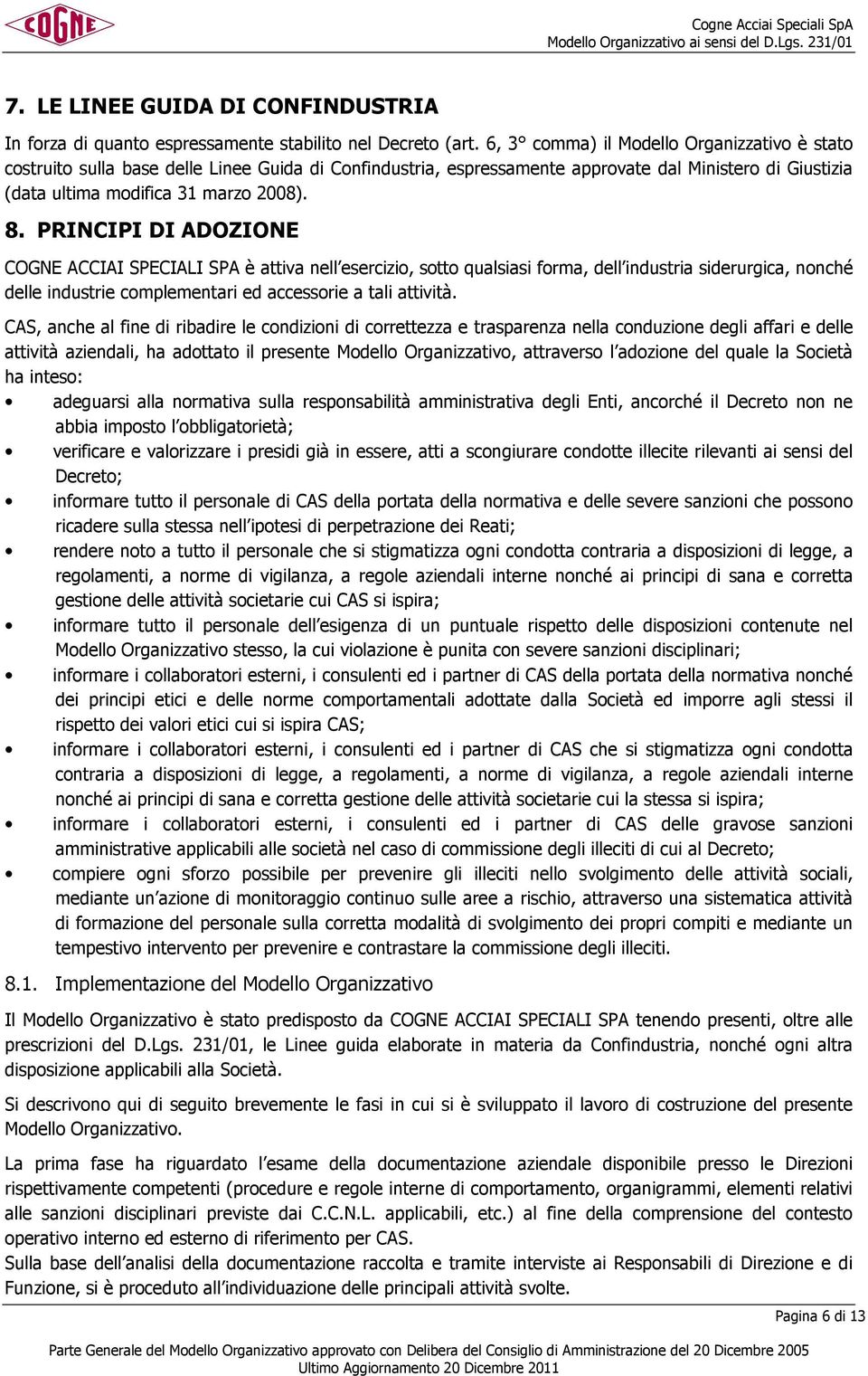 PRINCIPI DI ADOZIONE COGNE ACCIAI SPECIALI SPA è attiva nell esercizio, sotto qualsiasi forma, dell industria siderurgica, nonché delle industrie complementari ed accessorie a tali attività.