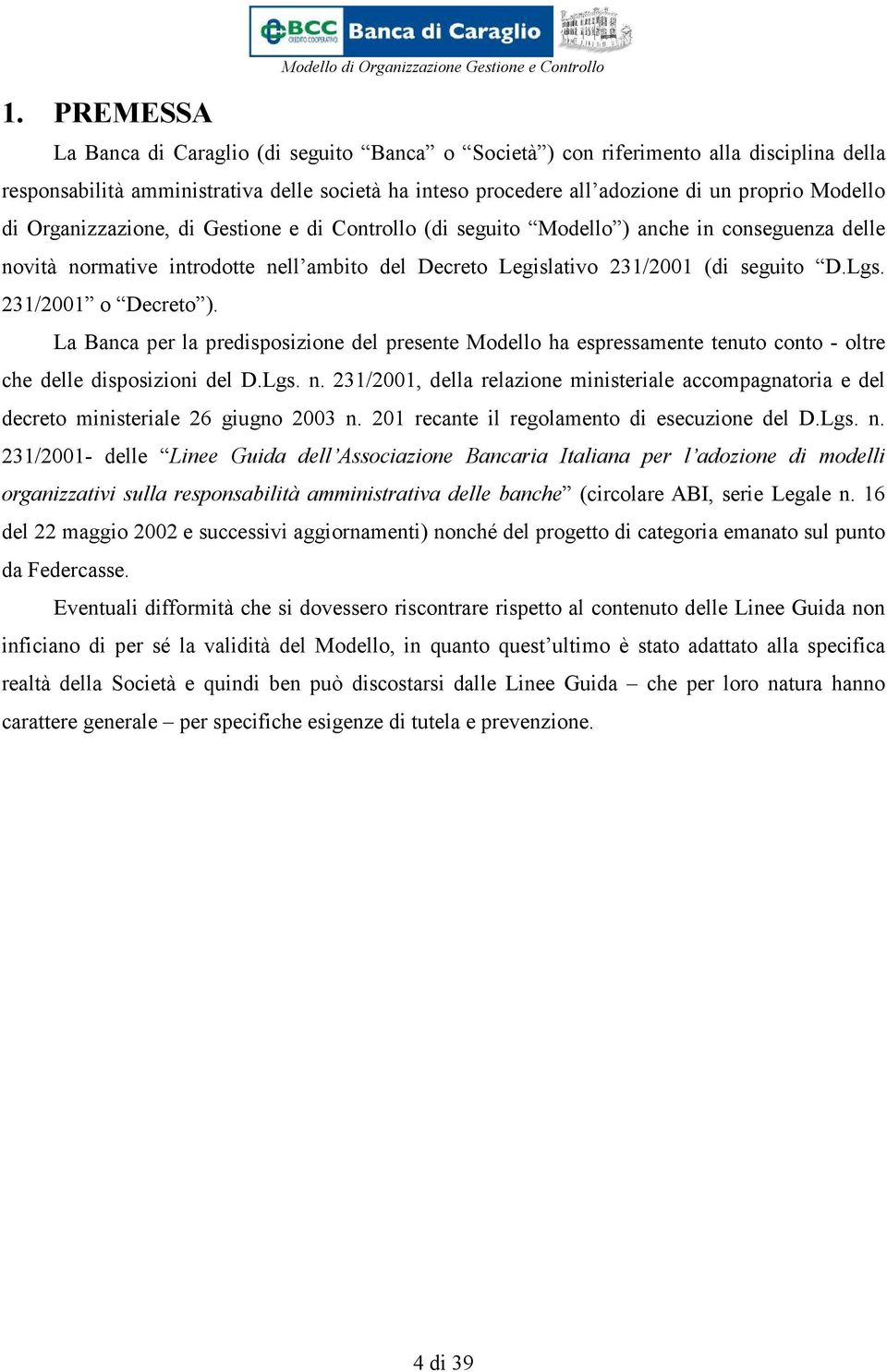 231/2001 o Decreto ). La Banca per la predisposizione del presente Modello ha espressamente tenuto conto oltre che delle disposizioni del D.Lgs. n.