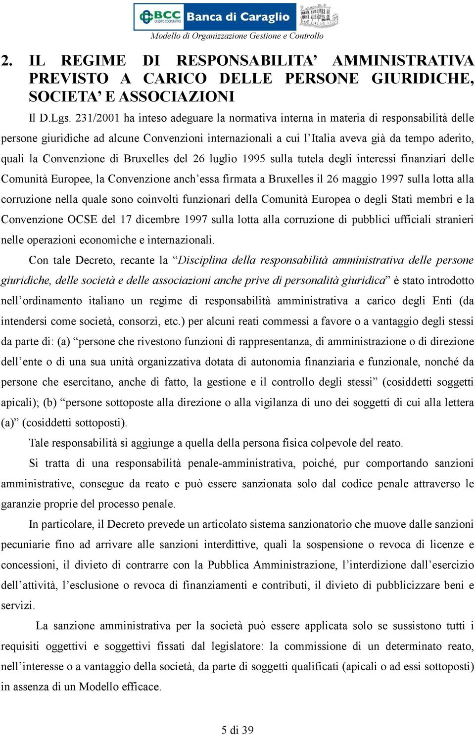 Convenzione di Bruxelles del 26 luglio 1995 sulla tutela degli interessi finanziari delle Comunità Europee, la Convenzione anch essa firmata a Bruxelles il 26 maggio 1997 sulla lotta alla corruzione