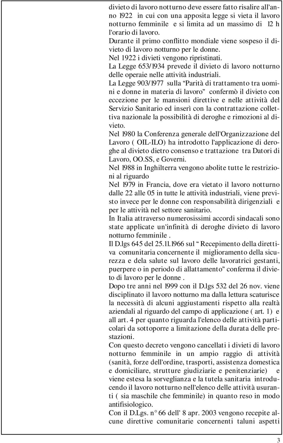 La Legge 653/1934 prevede il divieto di lavoro notturno delle operaie nelle attività industriali.