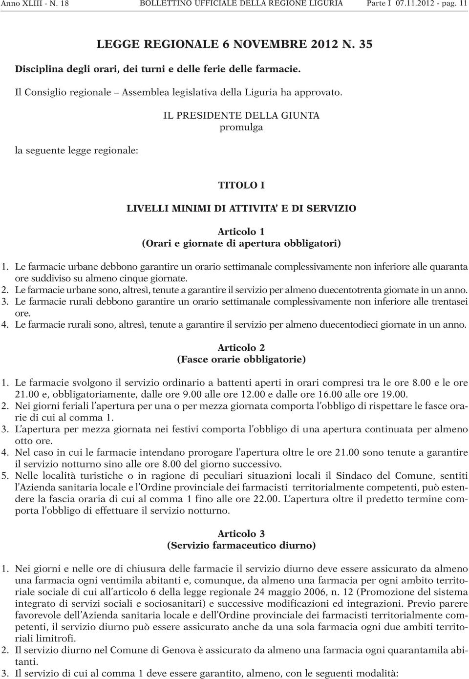 la seguente legge regionale: IL PRESIDENTE DELLA GIUNTA promulga TITOLO I LIVELLI MINIMI DI ATTIVITA E DI SERVIZIO Articolo 1 (Orari e giornate di apertura obbligatori) 1.