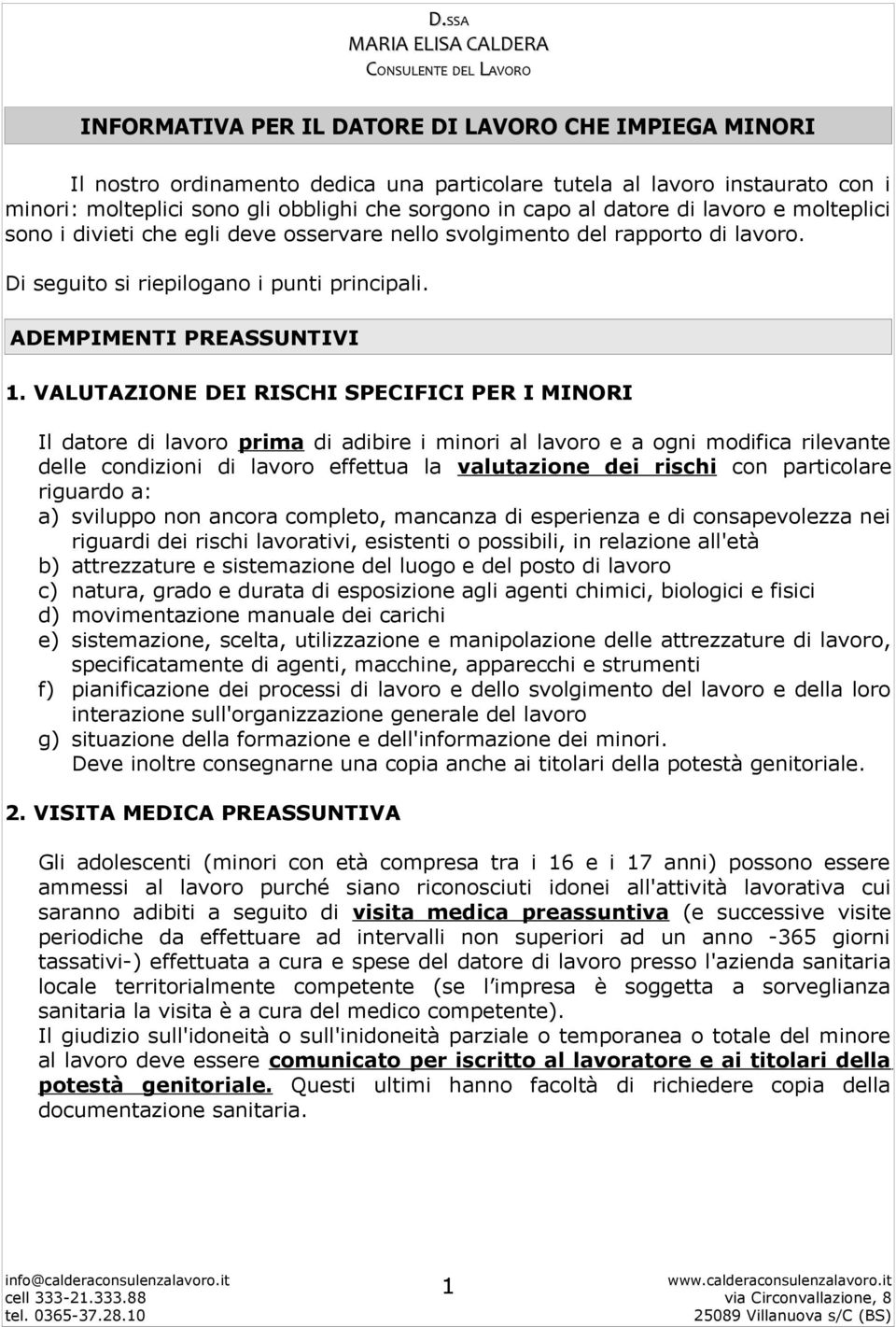 VALUTAZIONE DEI RISCHI SPECIFICI PER I MINORI Il datore di lavoro prima di adibire i minori al lavoro e a ogni modifica rilevante delle condizioni di lavoro effettua la valutazione dei rischi con