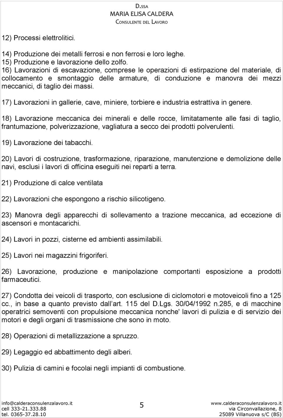 17) Lavorazioni in gallerie, cave, miniere, torbiere e industria estrattiva in genere.