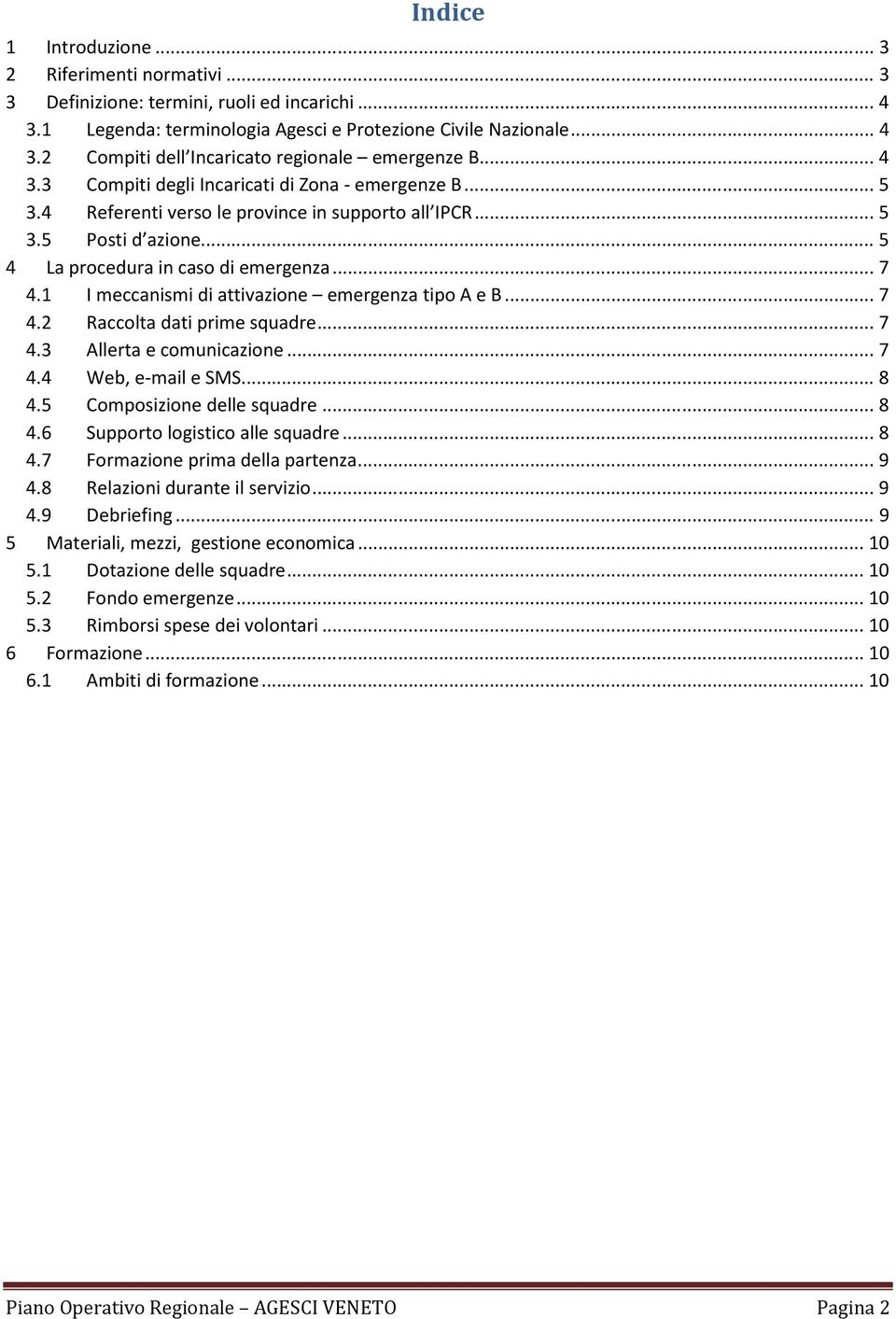 1 I meccanismi di attivazione emergenza tipo A e B... 7 4.2 Raccolta dati prime squadre... 7 4.3 Allerta e comunicazione... 7 4.4 Web, e-mail e SMS... 8 4.5 Composizione delle squadre... 8 4.6 Supporto logistico alle squadre.