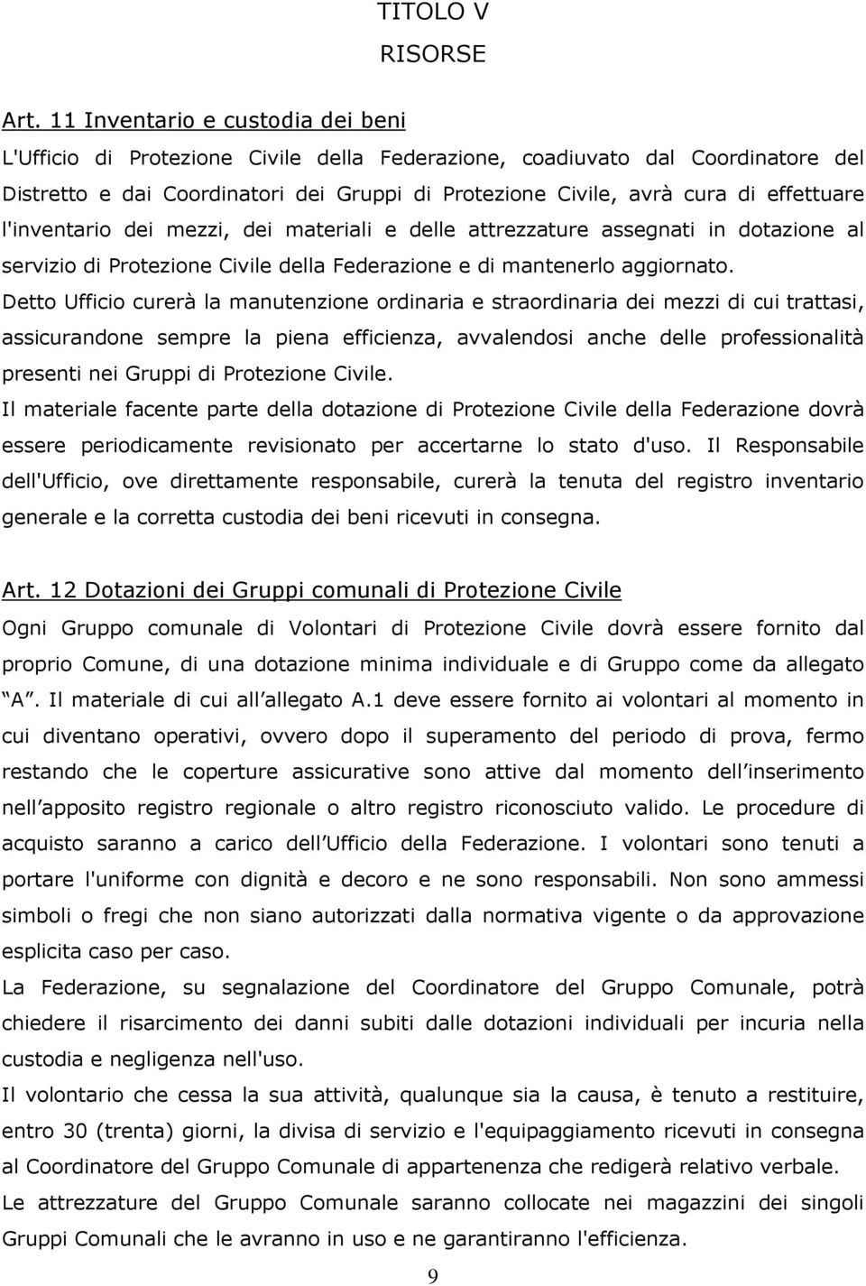 effettuare l'inventario dei mezzi, dei materiali e delle attrezzature assegnati in dotazione al servizio di Protezione Civile della Federazione e di mantenerlo aggiornato.