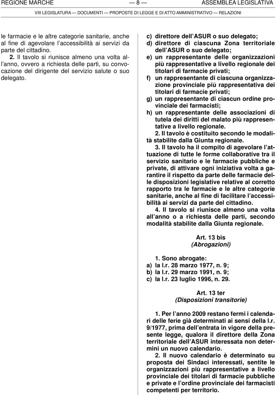 c) direttore dell ASUR o suo delegato; d) direttore di ciascuna Zona territoriale dell ASUR o suo delegato; e) un rappresentante delle organizzazioni più rappresentative a livello regionale dei