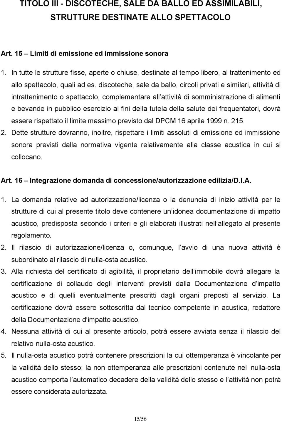 discoteche, sale da ballo, circoli privati e similari, attività di intrattenimento o spettacolo, complementare all attività di somministrazione di alimenti e bevande in pubblico esercizio ai fini