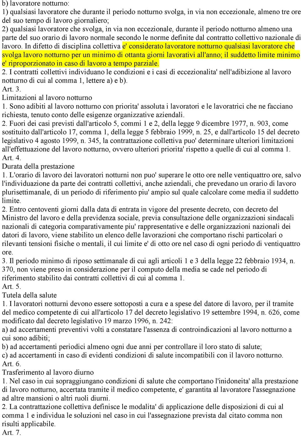 In difetto di disciplina collettiva e' considerato lavoratore notturno qualsiasi lavoratore che svolga lavoro notturno per un minimo di ottanta giorni lavorativi all'anno; il suddetto limite minimo