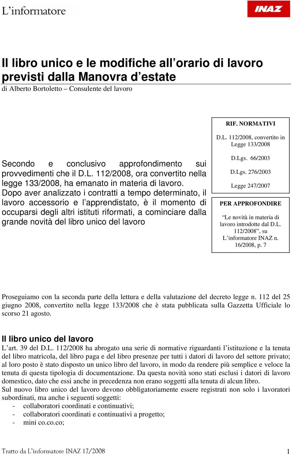 Dopo aver analizzato i contratti a tempo determinato, il lavoro accessorio e l apprendistato, è il momento di occuparsi degli altri istituti riformati, a cominciare dalla grande novità del libro