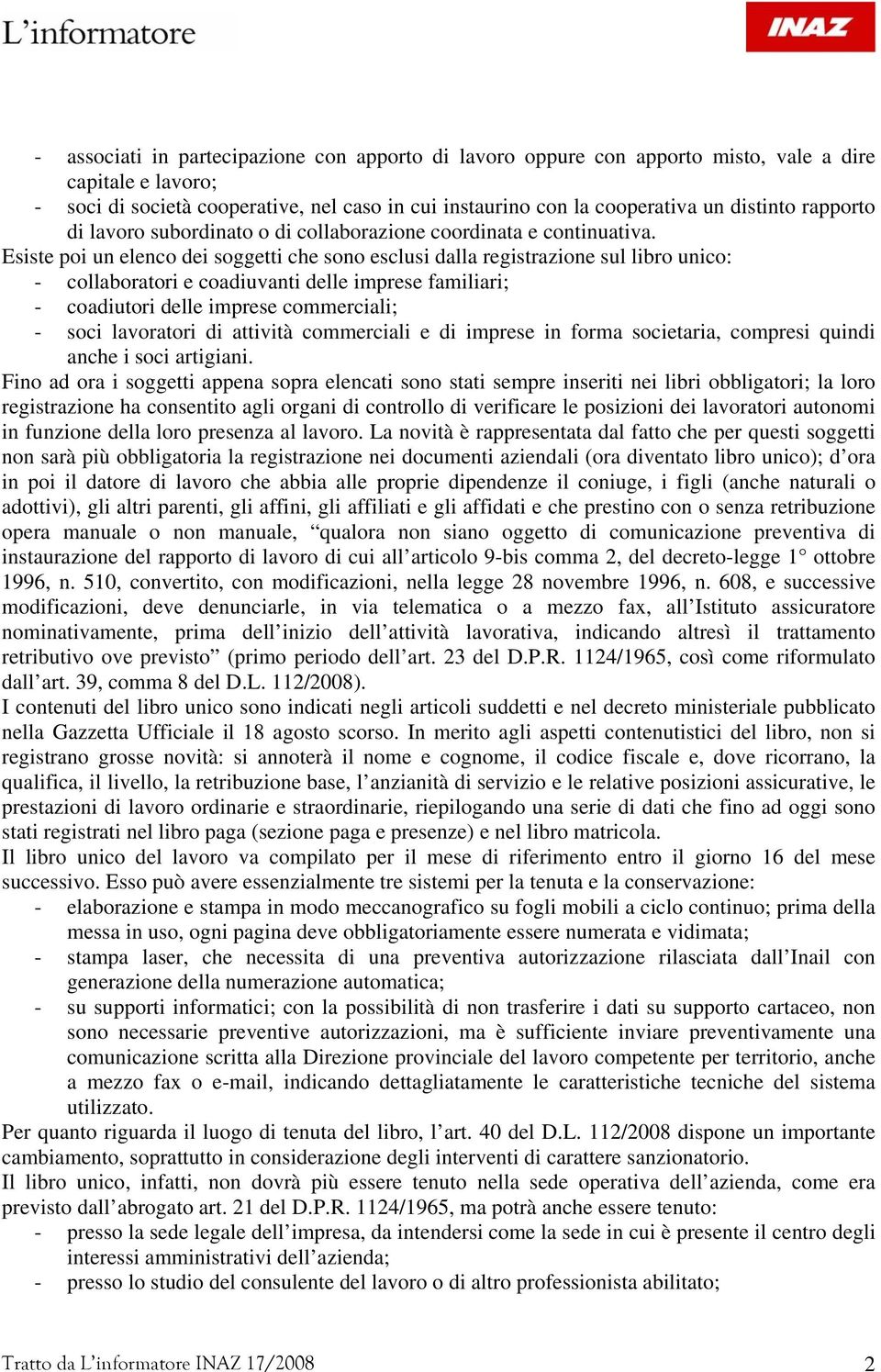 Esiste poi un elenco dei soggetti che sono esclusi dalla registrazione sul libro unico: - collaboratori e coadiuvanti delle imprese familiari; - coadiutori delle imprese commerciali; - soci