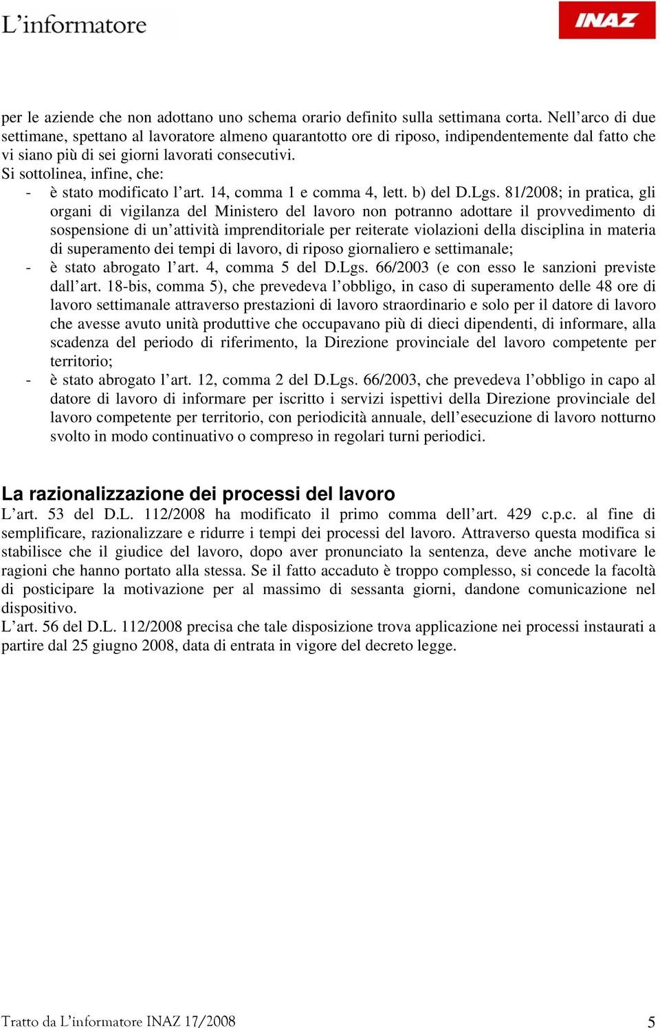 Si sottolinea, infine, che: - è stato modificato l art. 14, comma 1 e comma 4, lett. b) del D.Lgs.