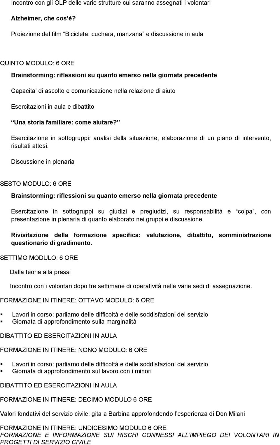 familiare: come aiutare? Esercitazione in sottogruppi: analisi della situazione, elaborazione di un piano di intervento, risultati attesi.