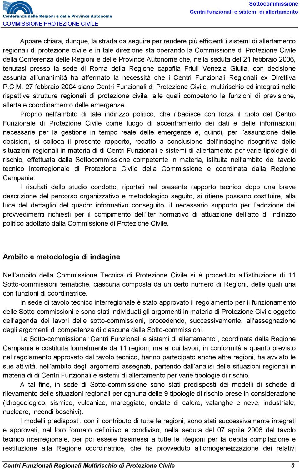 la sede di Roma della Regione capofila Friuli Venezia Giulia, con decisione assunta all unanimità ha affermato la necessità che i Centri Funzionali Regionali ex Direttiva P.C.M.