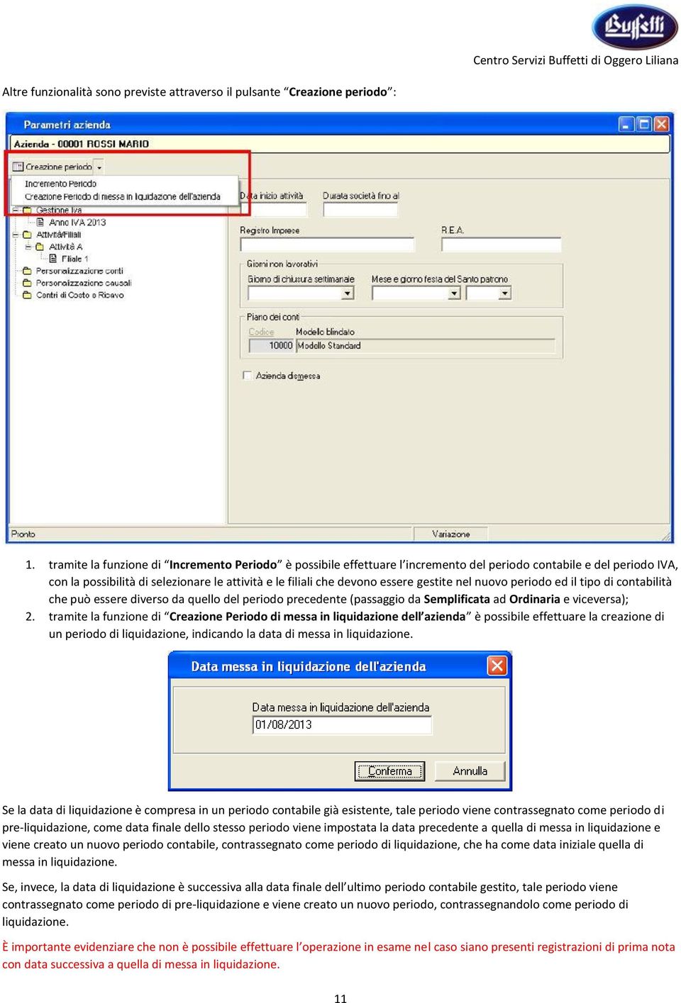 gestite nel nuovo periodo ed il tipo di contabilità che può essere diverso da quello del periodo precedente (passaggio da Semplificata ad Ordinaria e viceversa); 2.