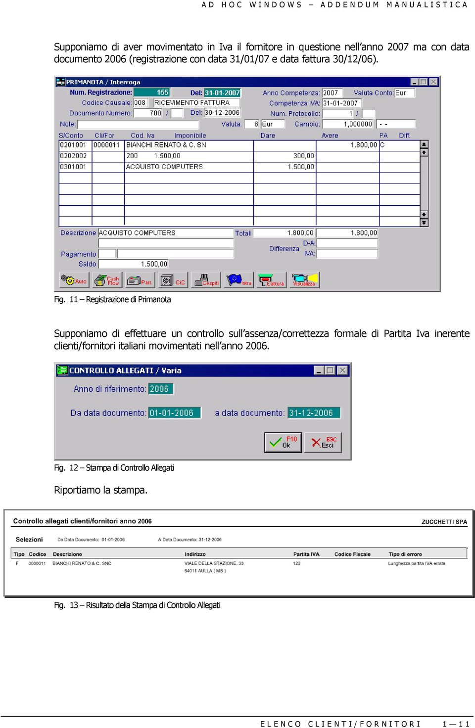 11 Registrazione di Primanota Supponiamo di effettuare un controllo sull assenza/correttezza formale di Partita Iva inerente