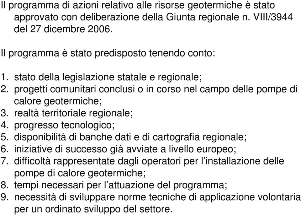 realtà territoriale regionale; 4. progresso tecnologico; 5. disponibilità di banche dati e di cartografia regionale; 6. iniziative di successo già avviate a livello europeo; 7.