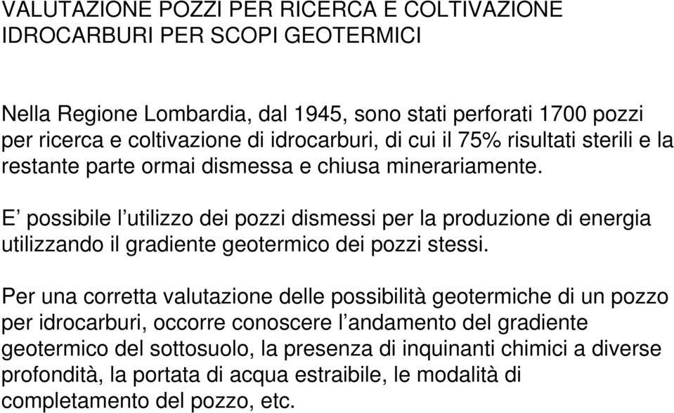 E possibile l utilizzo dei pozzi dismessi per la produzione di energia utilizzando il gradiente geotermico dei pozzi stessi.