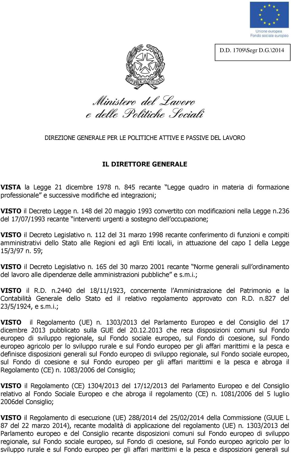 236 del 17/07/1993 recante interventi urgenti a sostegno dell occupazione; VISTO il Decreto Legislativo n.