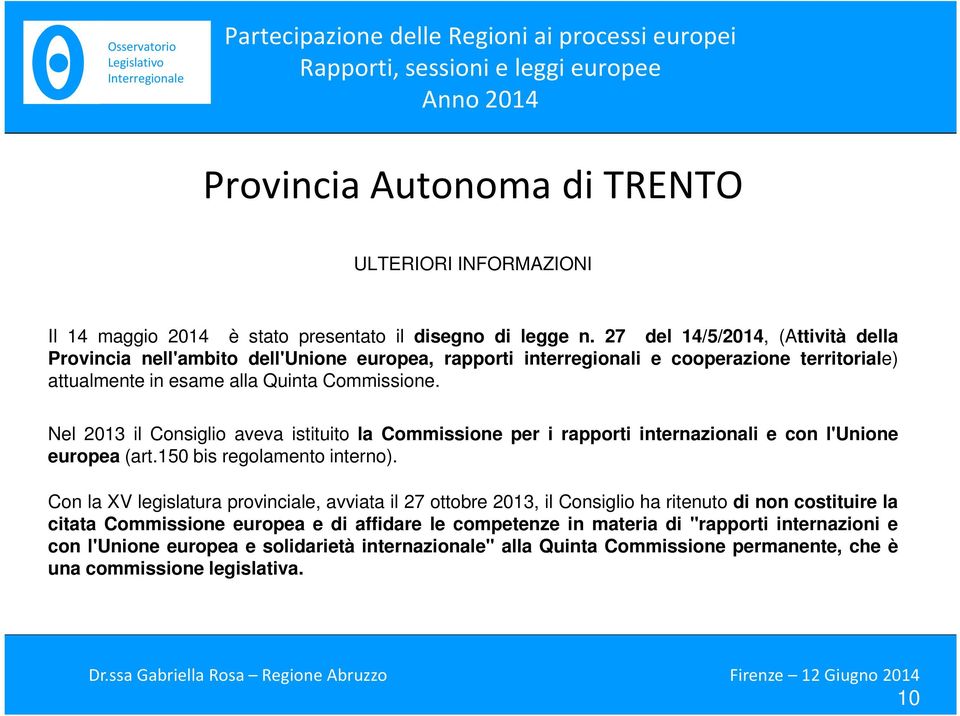 Nel 2013 il Consiglio aveva istituito la Commissione per i rapporti internazionali e con l'unione europea (art.150 bis regolamento interno).