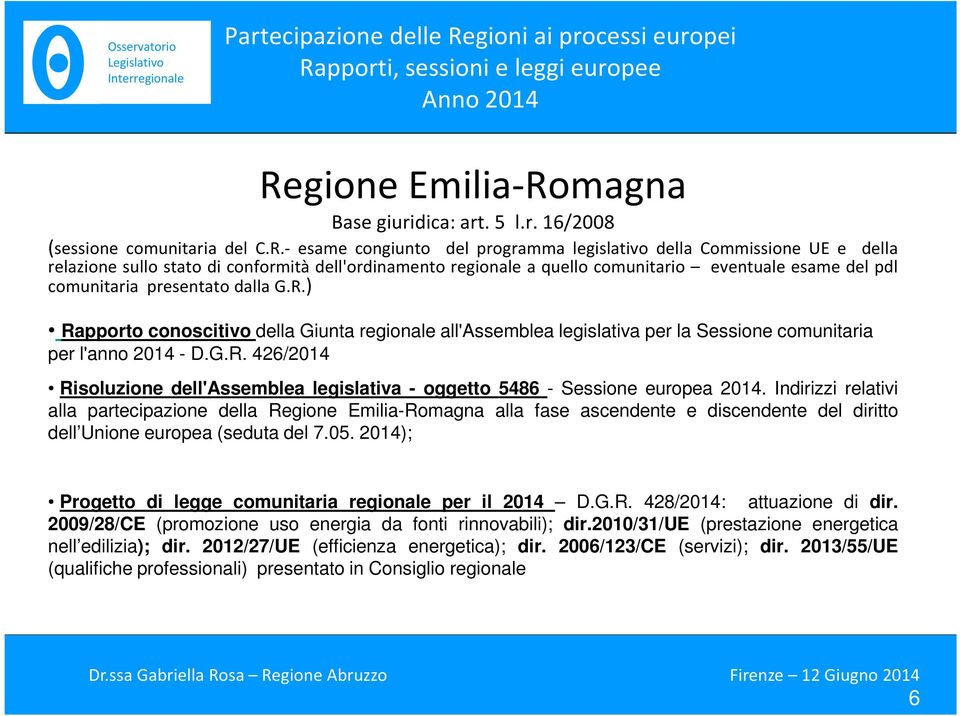 ) Rapporto conoscitivo della Giunta regionale all'assemblea legislativa per la Sessione comunitaria per l'anno 2014 - D.G.R. 426/2014 Risoluzione dell'assemblea legislativa - oggetto 5486 - Sessione europea 2014.