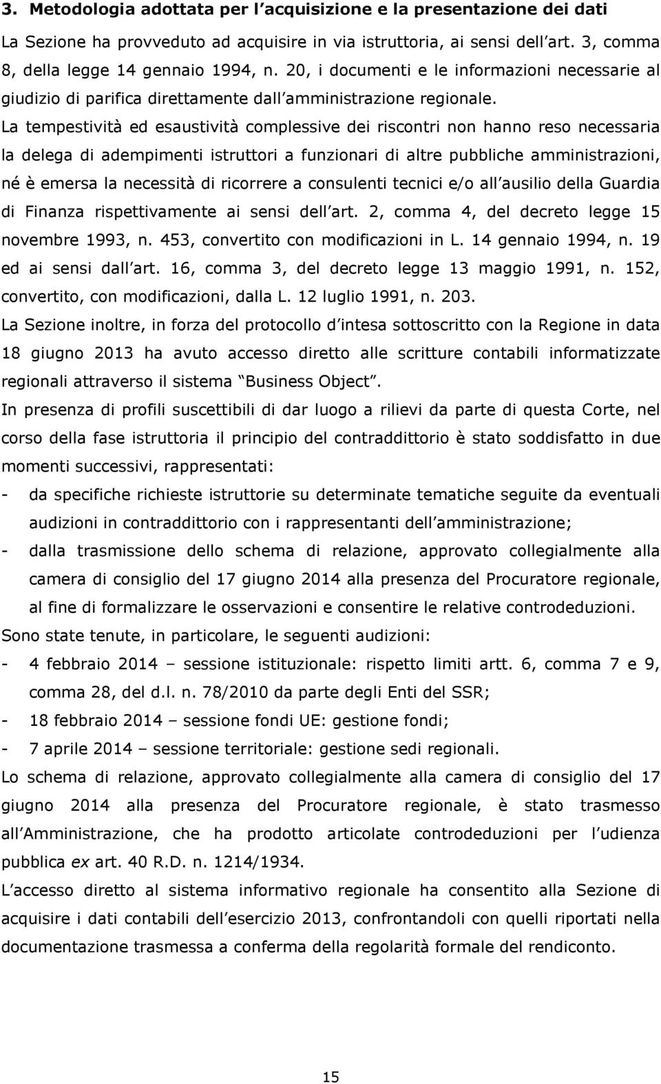 La tempestività ed esaustività complessive dei riscontri non hanno reso necessaria la delega di adempimenti istruttori a funzionari di altre pubbliche amministrazioni, né è emersa la necessità di