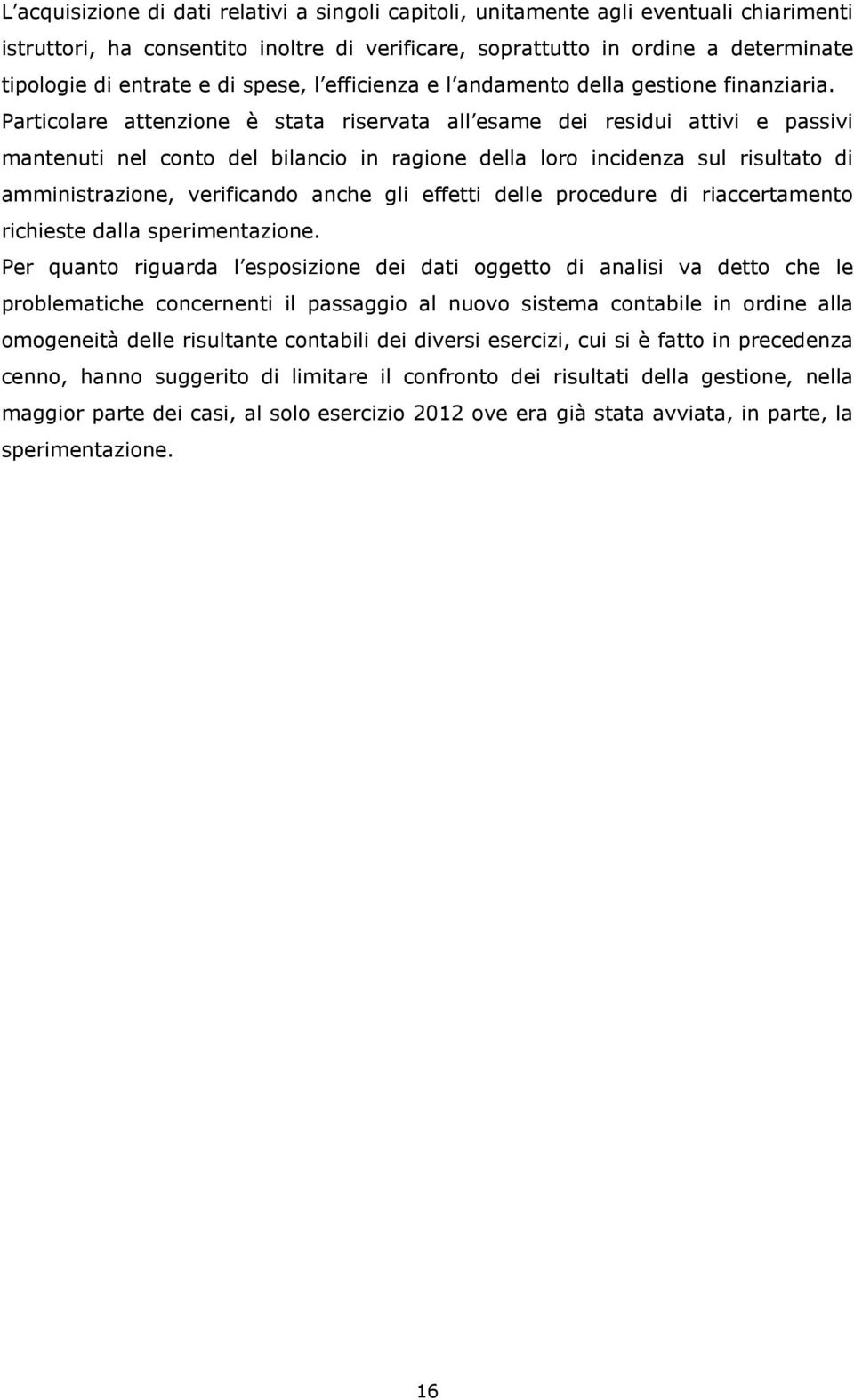 Particolare attenzione è stata riservata all esame dei residui attivi e passivi mantenuti nel conto del bilancio in ragione della loro incidenza sul risultato di amministrazione, verificando anche