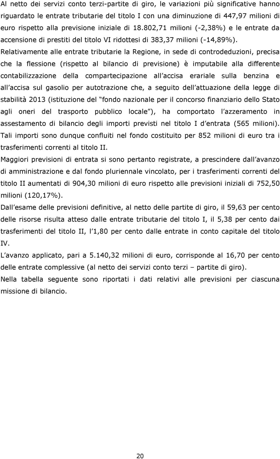 Relativamente alle entrate tributarie la Regione, in sede di controdeduzioni, precisa che la flessione (rispetto al bilancio di previsione) è imputabile alla differente contabilizzazione della