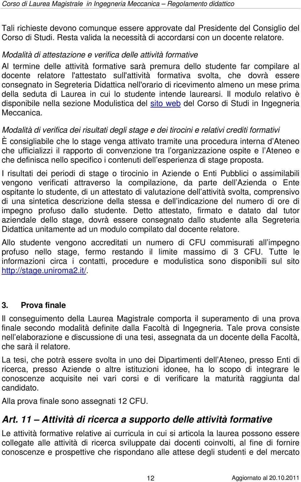 svolta, che dovrà essere consegnato in Segreteria Didattica nell'orario di ricevimento almeno un mese prima della seduta di Laurea in cui lo studente intende laurearsi.