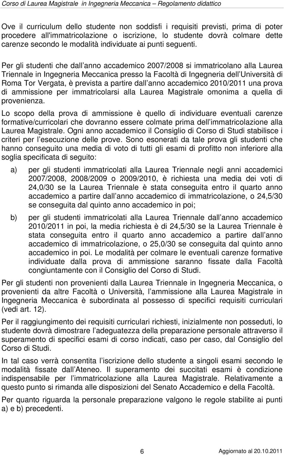 Per gli studenti che dall anno accademico 2007/2008 si immatricolano alla Laurea Triennale in Ingegneria Meccanica presso la Facoltà di Ingegneria dell Università di Roma Tor Vergata, è prevista a