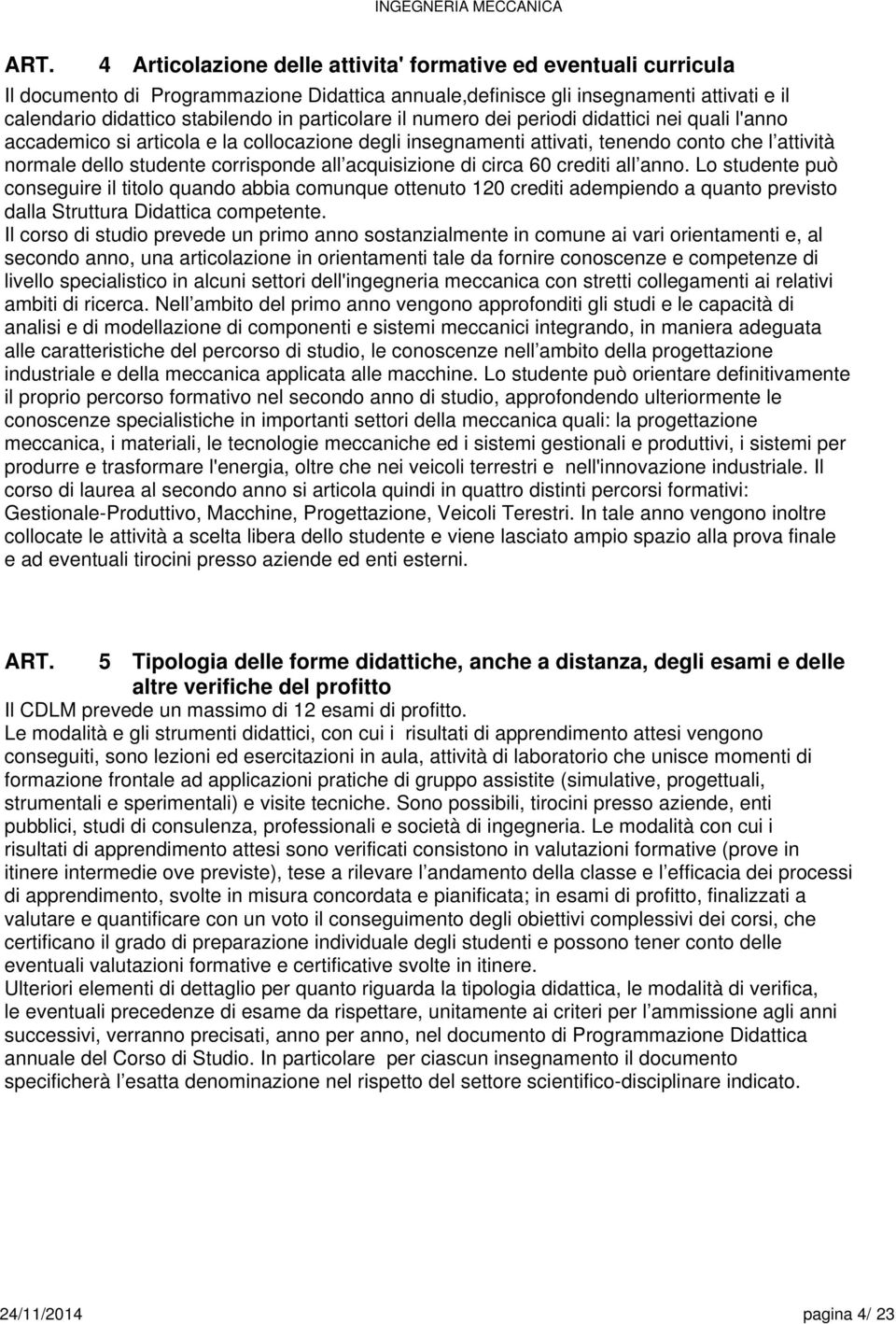 acquisizione di circa 0 crediti all anno. Lo studente può conseguire il titolo quando abbia comunque ottenuto 0 crediti adempiendo a quanto previsto dalla Struttura Didattica competente.