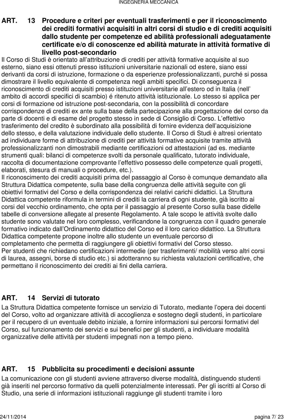 formative acquisite al suo esterno, siano essi ottenuti presso istituzioni universitarie nazionali od estere, siano essi derivanti da corsi di istruzione, formazione o da esperienze