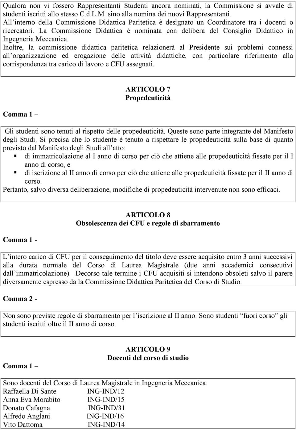 La Commissione Didattica è nominata con delibera del Consiglio Didattico in Ingegneria Meccanica.