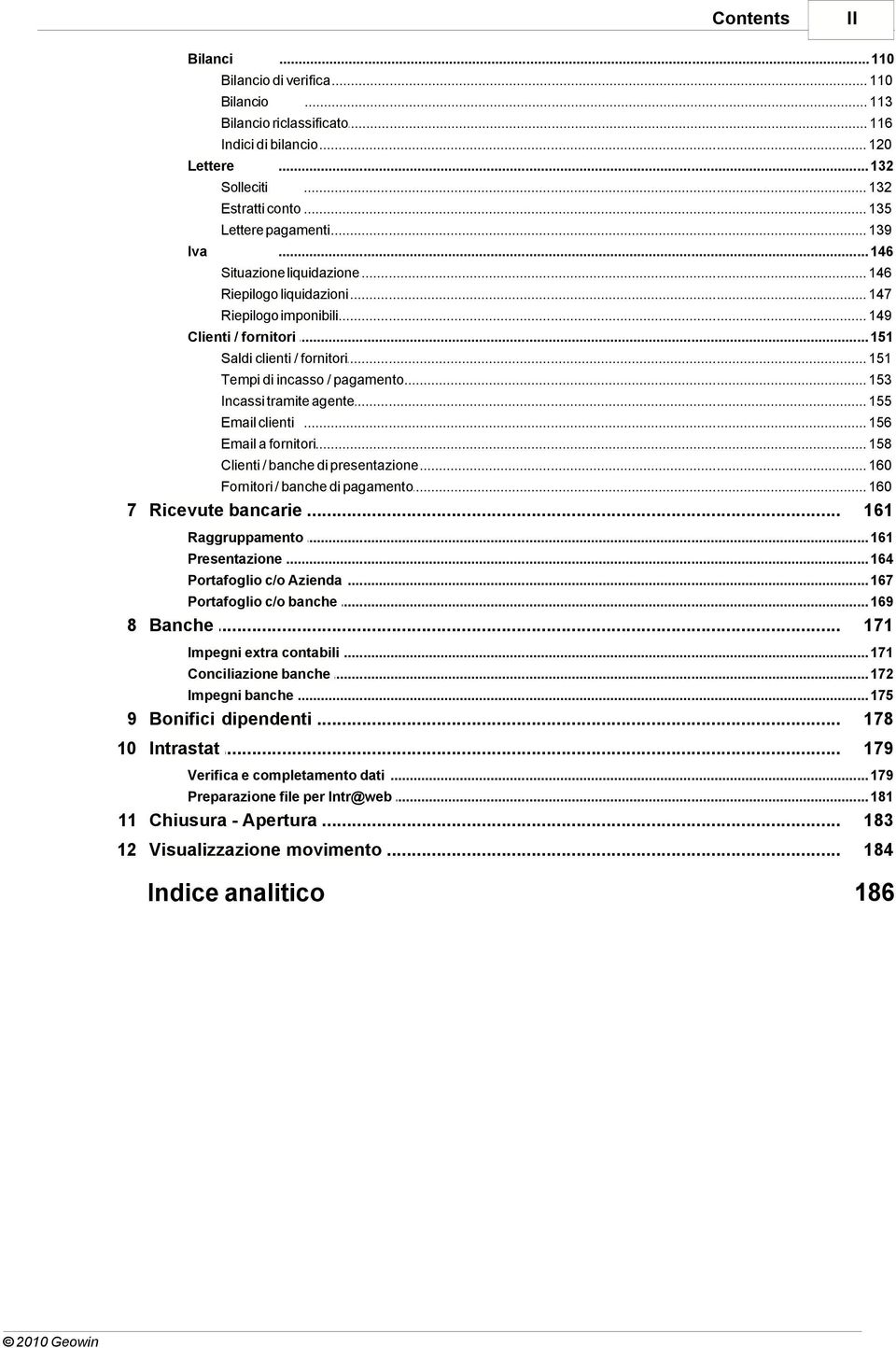 .. / pagamento 153 Incassi tramite... agente 155 Email clienti... 156 Email a fornitori... 158 Clienti / banche... di presentazione 160 Fornitori / banche... di pagamento 160 7 Ricevute.