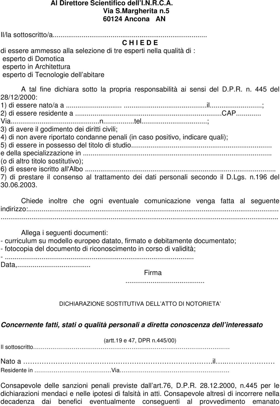 responsabilità ai sensi del D.P.R. n. 445 del 28/12/2000: 1) di essere nato/a a......il...; 2) di essere residente a...cap... Via...n...tel.