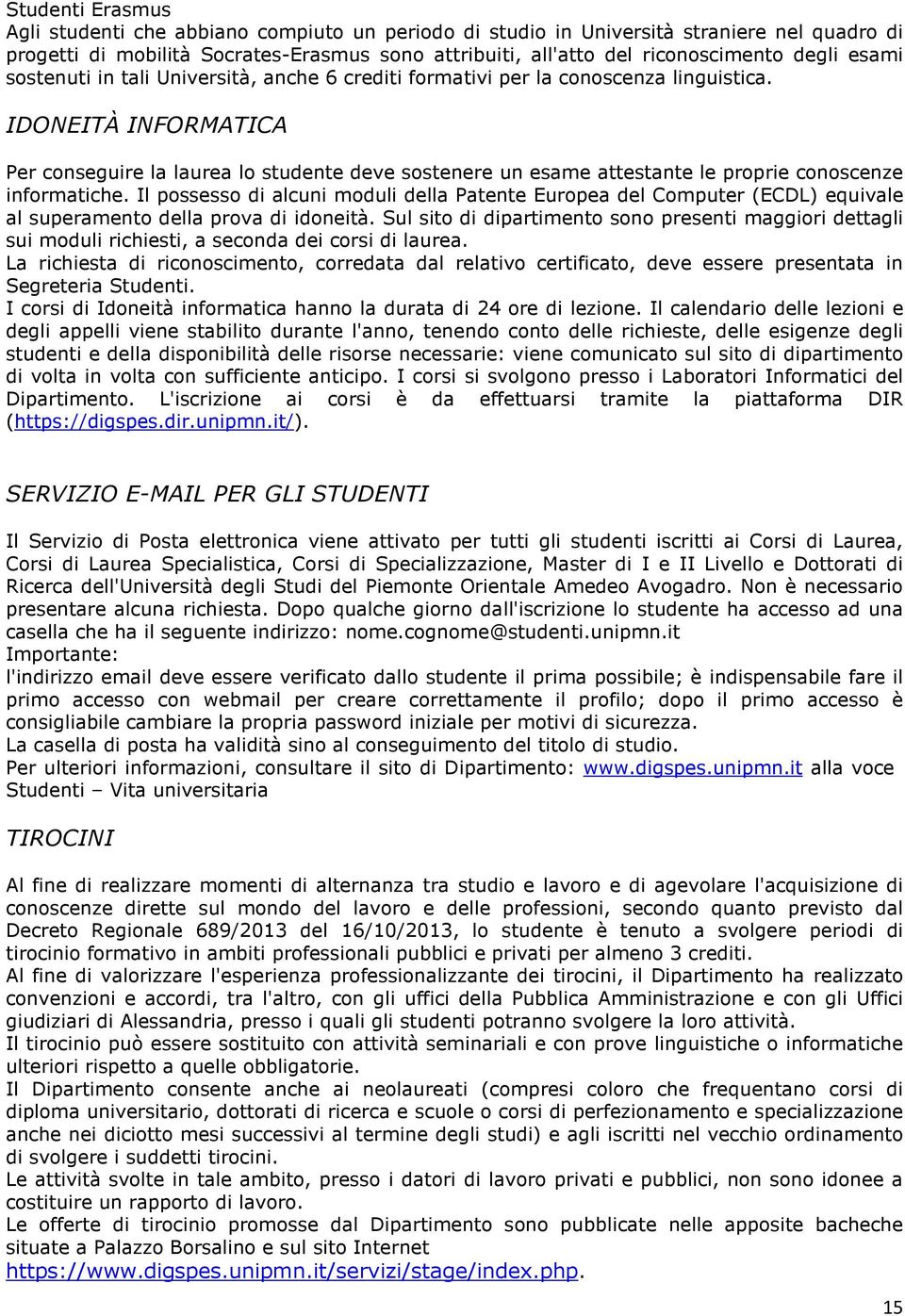 IDONEITÀ INFORMATICA Per conseguire la laurea lo studente deve sostenere un esame attestante le proprie conoscenze informatiche.