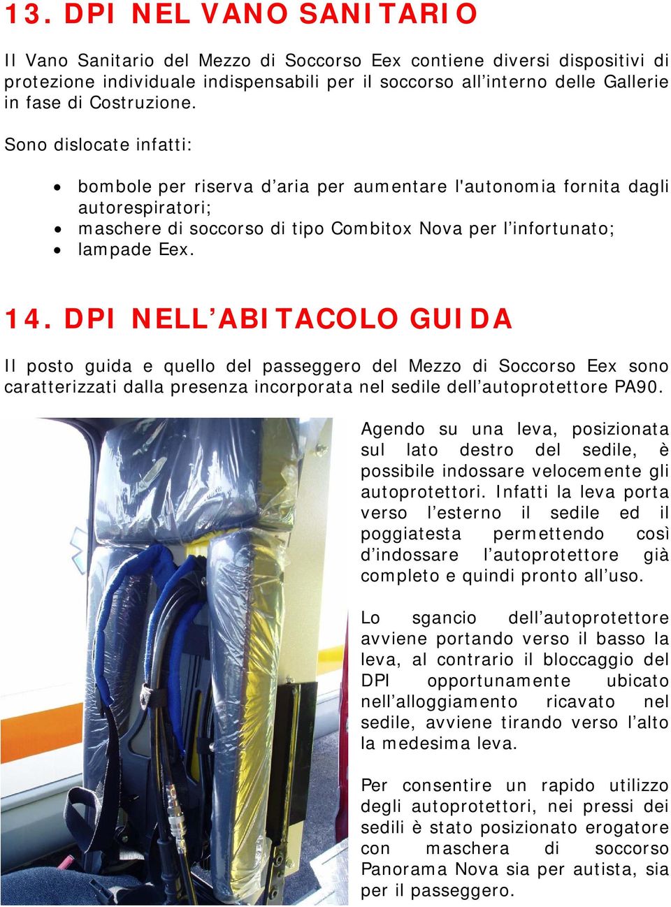 DPI NELL ABITACOLO GUIDA Il posto guida e quello del passeggero del Mezzo di Soccorso Eex sono caratterizzati dalla presenza incorporata nel sedile dell autoprotettore PA90.