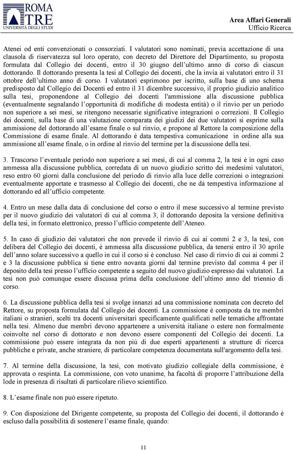 30 giugno dell ultimo anno di corso di ciascun dottorando. Il dottorando presenta la tesi al Collegio dei docenti, che la invia ai valutatori entro il 31 ottobre dell ultimo anno di corso.