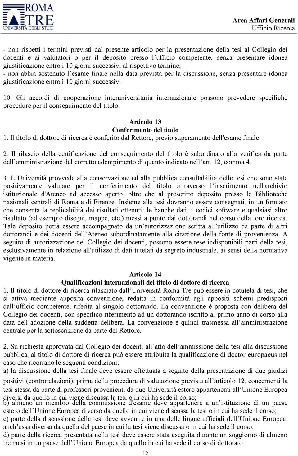 giorni successivi. 10. Gli accordi di cooperazione interuniversitaria internazionale possono prevedere specifiche procedure per il conseguimento del titolo. Articolo 13 Conferimento del titolo 1.