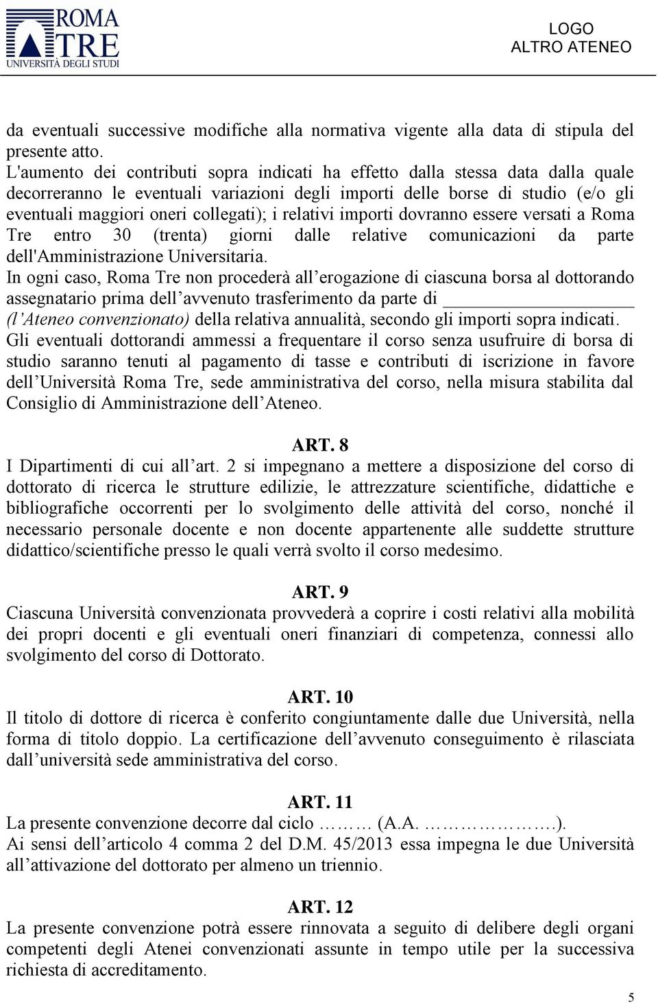 i relativi importi dovranno essere versati a Roma Tre entro 30 (trenta) giorni dalle relative comunicazioni da parte dell'amministrazione Universitaria.