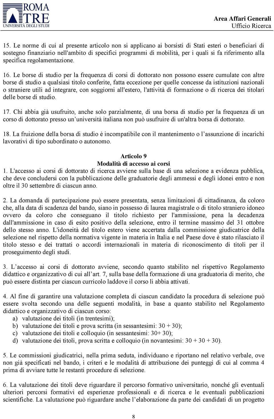 Le borse di studio per la frequenza di corsi di dottorato non possono essere cumulate con altre borse di studio a qualsiasi titolo conferite, fatta eccezione per quelle concesse da istituzioni