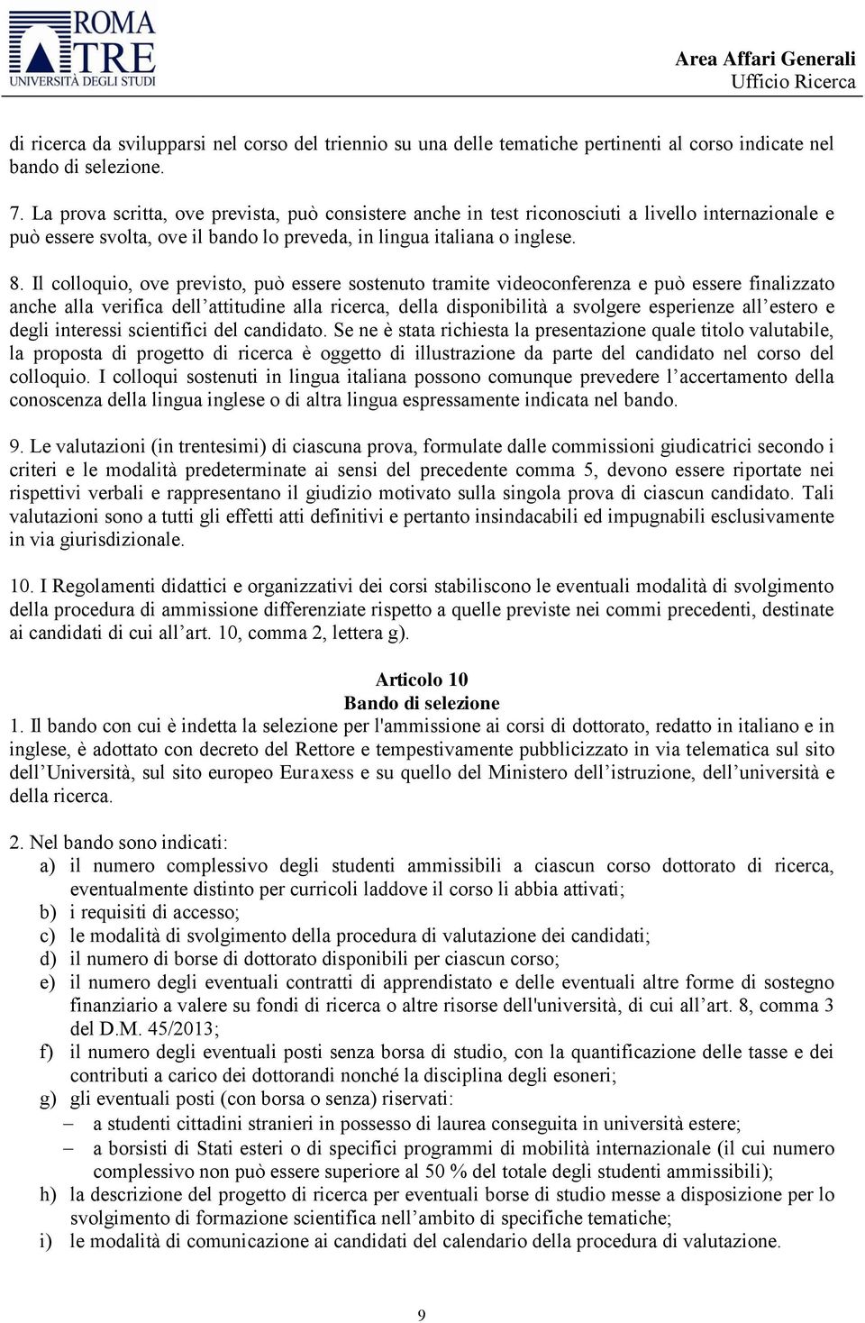 Il colloquio, ove previsto, può essere sostenuto tramite videoconferenza e può essere finalizzato anche alla verifica dell attitudine alla ricerca, della disponibilità a svolgere esperienze all