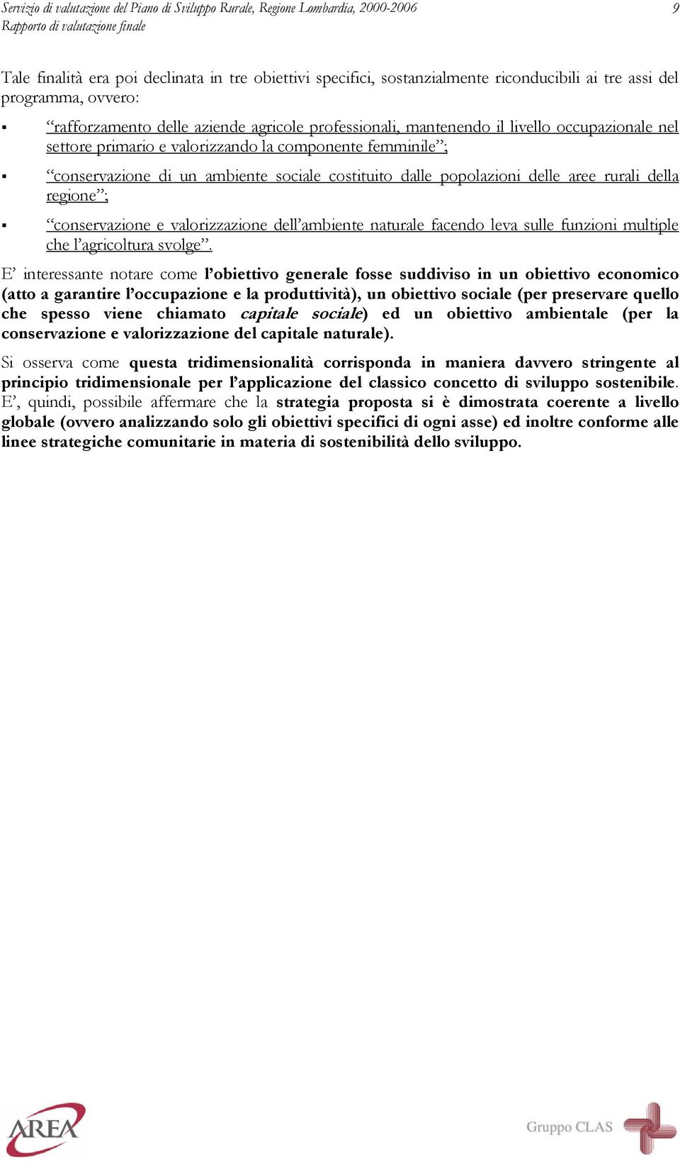 sociale costituito dalle popolazioni delle aree rurali della regione ; conservazione e valorizzazione dell ambiente naturale facendo leva sulle funzioni multiple che l agricoltura svolge.