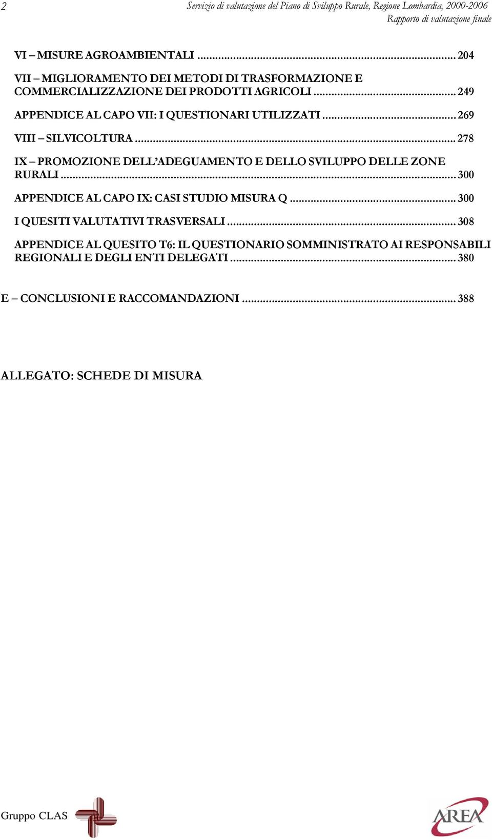 .. 269 VIII SILVICOLTURA... 278 IX PROMOZIONE DELL ADEGUAMENTO E DELLO SVILUPPO DELLE ZONE RURALI... 300 APPENDICE AL CAPO IX: CASI STUDIO MISURA Q.