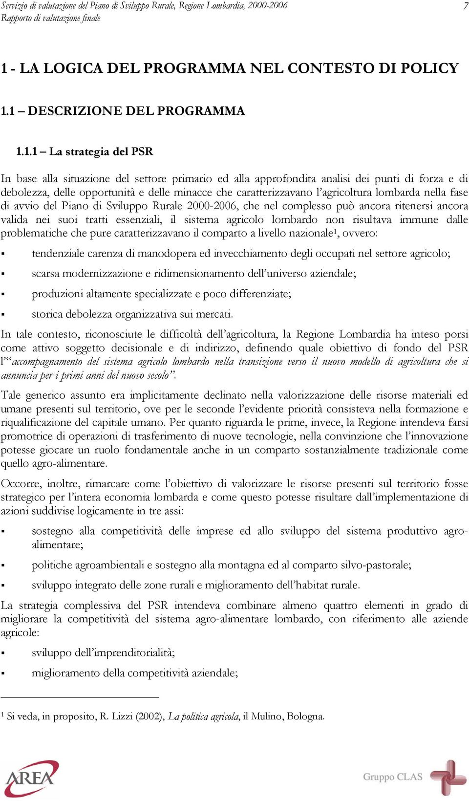 1 DESCRIZIONE DEL PROGRAMMA 1.1.1 La strategia del PSR In base alla situazione del settore primario ed alla approfondita analisi dei punti di forza e di debolezza, delle opportunità e delle minacce