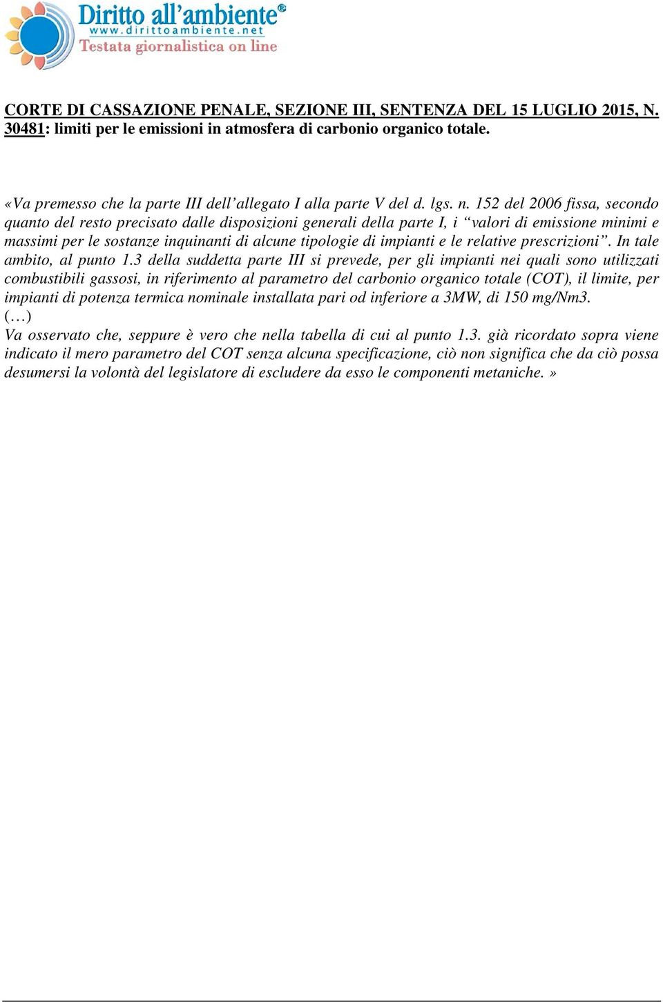 152 del 2006 fissa, secondo quanto del resto precisato dalle disposizioni generali della parte I, i valori di emissione minimi e massimi per le sostanze inquinanti di alcune tipologie di impianti e