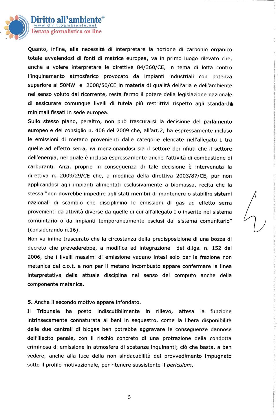 voluto dal ricorrente, resta fermo il potere della legislazione nazionale di assicurare comunque livelli di tutela più restrittivi rispetto agli standard* mininnali fissati in sede europea.