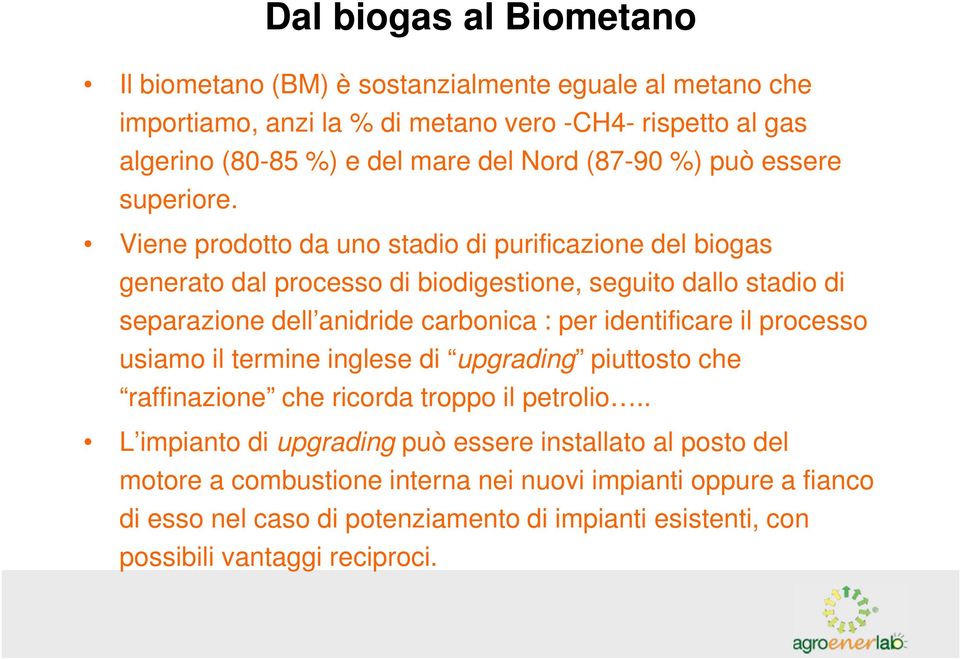 Viene prodotto da uno stadio di purificazione del biogas generato dal processo di biodigestione, seguito dallo stadio di separazione dell anidride carbonica : per identificare