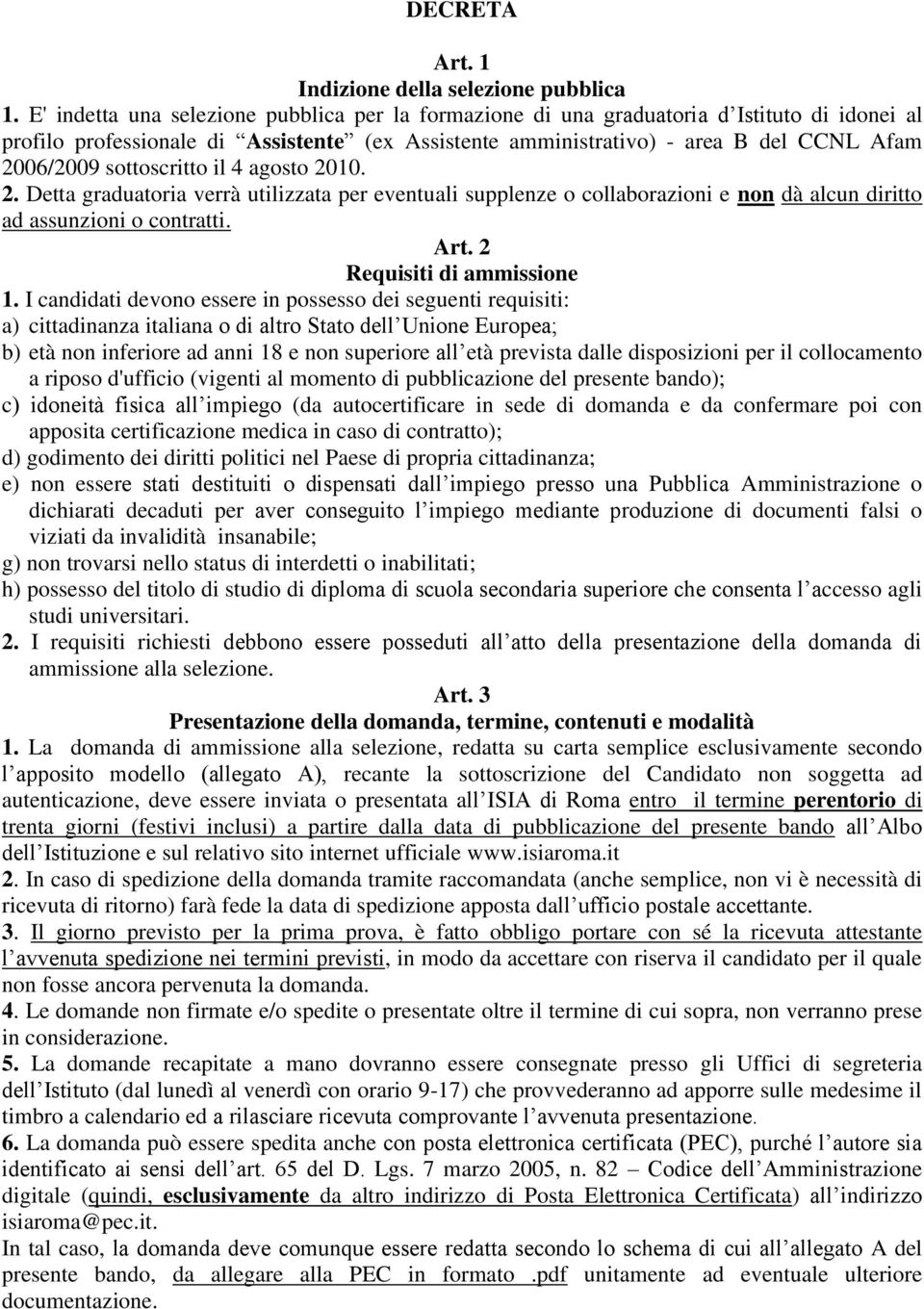 sottoscritto il 4 agosto 2010. 2. Detta graduatoria verrà utilizzata per eventuali supplenze o collaborazioni e non dà alcun diritto ad assunzioni o contratti. Art. 2 Requisiti di ammissione 1.